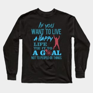 If you want to live a happy life tie it to a goal not to people or things-Motivational sticker design Long Sleeve T-Shirt